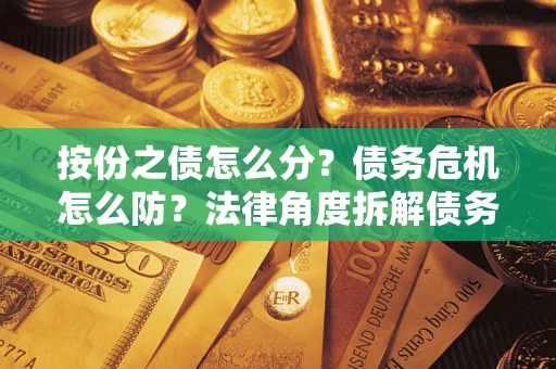 济南按份之债怎么分？债务危机怎么防？法律角度拆解债务分配与风险自保指南
