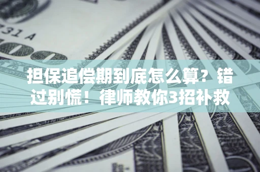 济南担保追偿期到底怎么算？错过别慌！律师教你3招补救
