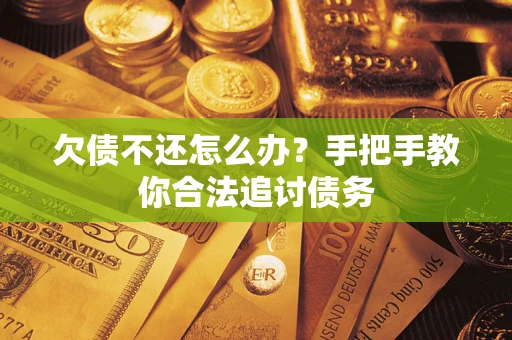 济南欠债不还怎么办？手把手教你合法追讨债务