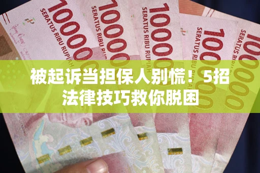 济南被起诉当担保人别慌！5招法律技巧救你脱困