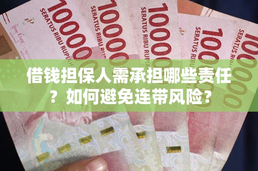 济南借钱担保人需承担哪些责任？如何避免连带风险？