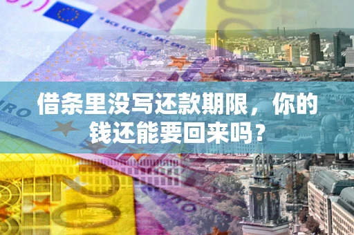 济南借条里没写还款期限，你的钱还能要回来吗？