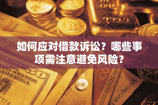 济南如何应对借款诉讼？哪些事项需注意避免风险？