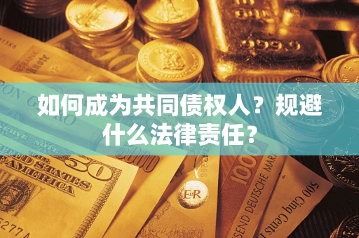 济南如何成为共同债权人？规避什么法律责任？