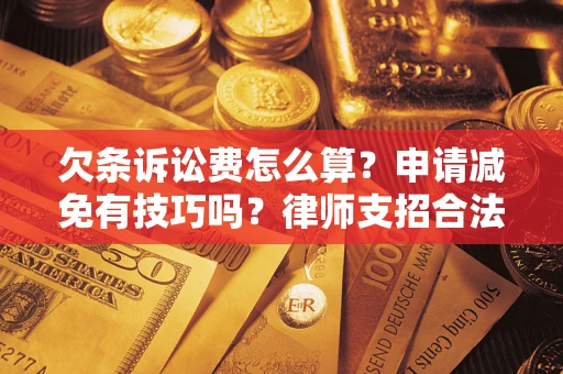 济南欠条诉讼费怎么算？申请减免有技巧吗？律师支招合法省钱