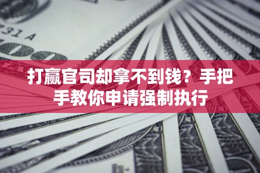 济南打赢官司却拿不到钱？手把手教你申请强制执行