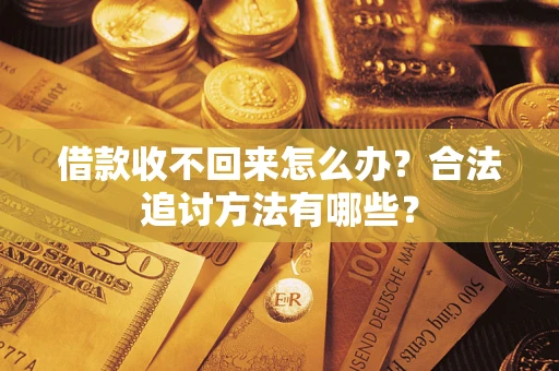 济南借款收不回来怎么办？合法追讨方法有哪些？