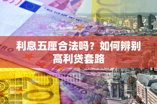 济南利息五厘合法吗？如何辨别高利贷套路