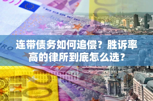 济南连带债务如何追偿？胜诉率高的律所到底怎么选？
