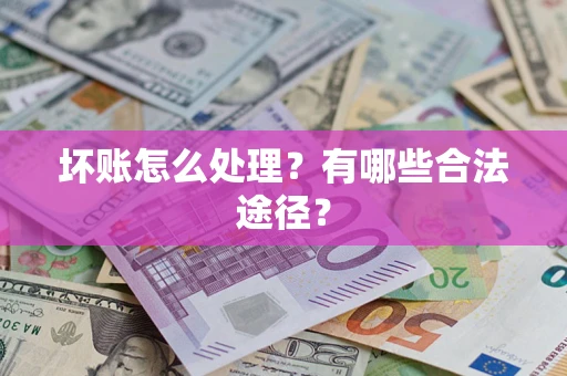 济南坏账怎么处理？有哪些合法途径？