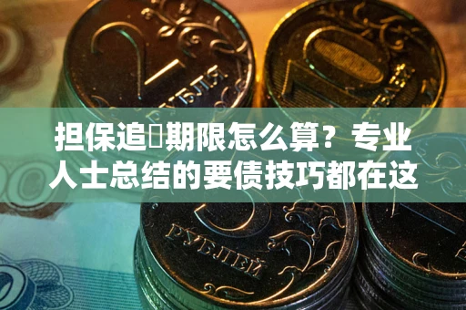 济南担保追償期限怎么算？专业人士总结的要债技巧都在这里了