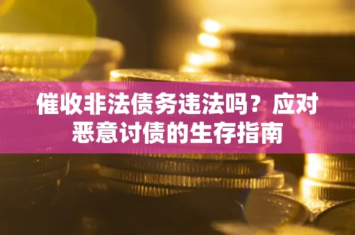 济南催收非法债务违法吗？应对恶意讨债的生存指南
