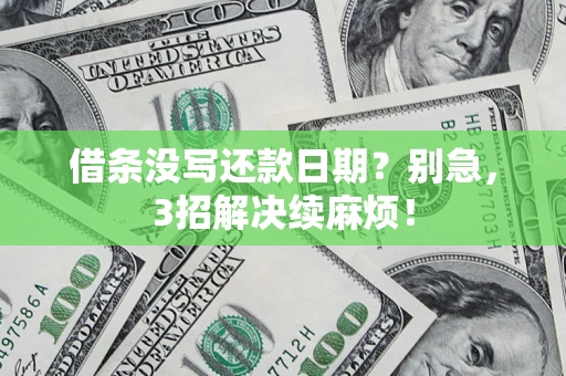 济南借条没写还款日期？别急，3招解决续麻烦！