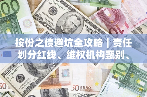 济南按份之债避坑全攻略｜责任划分红线、维权机构甄别、纠纷处理全流程拆解