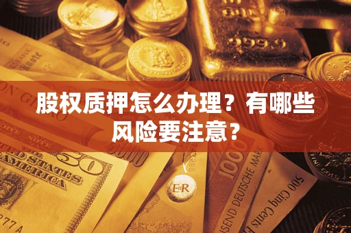 济南股权质押怎么办理？有哪些风险要注意？