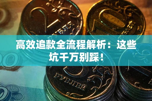 济南高效追款全流程解析：这些坑千万别踩！