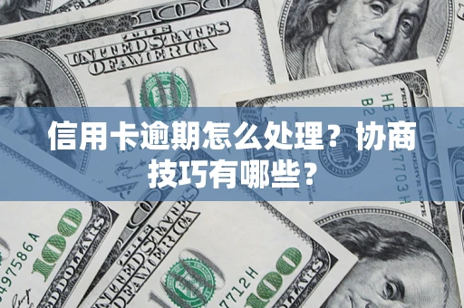 济南信用卡逾期怎么处理？协商技巧有哪些？