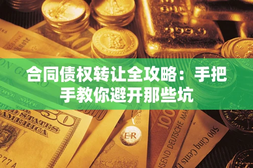 济南合同债权转让全攻略：手把手教你避开那些坑