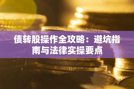 济南债转股操作全攻略：避坑指南与法律实操要点