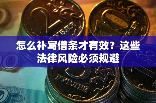 济南怎么补写借条才有效？这些法律风险必须规避