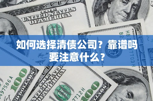 济南如何选择清债公司？靠谱吗要注意什么？