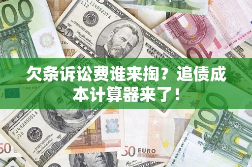 济南欠条诉讼费谁来掏？追债成本计算器来了！