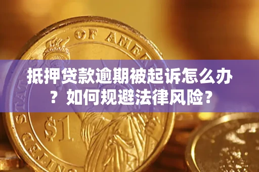 济南抵押贷款逾期被起诉怎么办？如何规避法律风险？