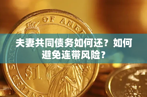 济南夫妻共同债务如何还？如何避免连带风险？