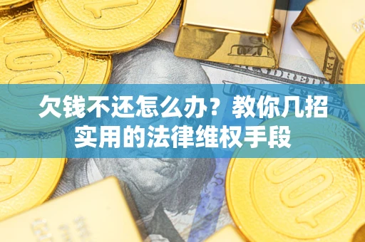 济南欠钱不还怎么办？教你几招实用的法律维权手段