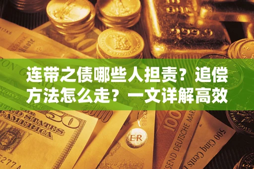 济南连带之债哪些人担责？追偿方法怎么走？一文详解高效维权流程