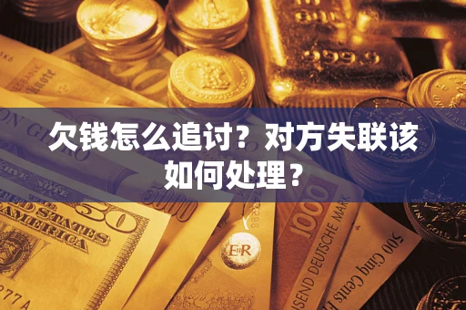 济南欠钱怎么追讨？对方失联该如何处理？