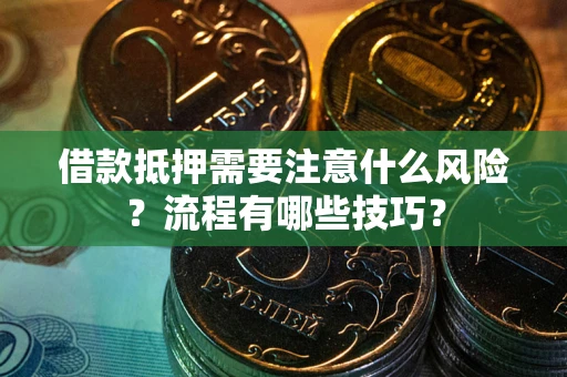 济南借款抵押需要注意什么风险？流程有哪些技巧？