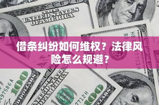 济南借条纠纷如何维权？法律风险怎么规避？