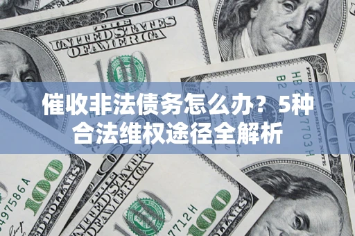 济南催收非法债务怎么办？5种合法维权途径全解析