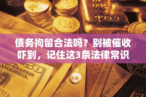济南债务拘留合法吗？别被催收吓到，记住这3条法律常识