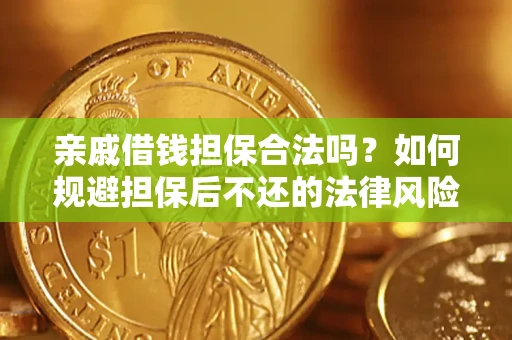 济南亲戚借钱担保合法吗？如何规避担保后不还的法律风险？