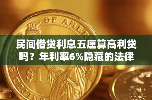 济南民间借贷利息五厘算高利贷吗？年利率6%隐藏的法律风险全解析