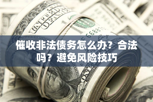 济南催收非法债务怎么办？合法吗？避免风险技巧