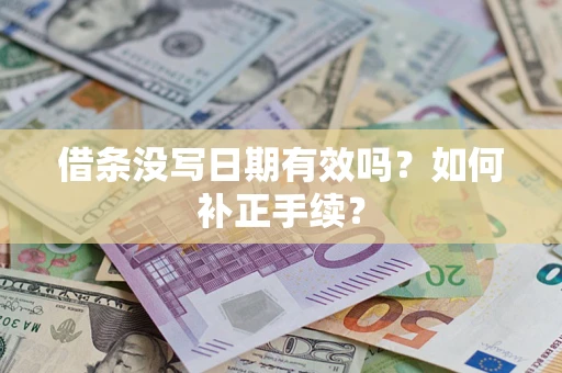 济南借条没写日期有效吗？如何补正手续？