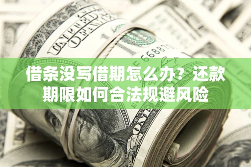 济南借条没写借期怎么办？还款期限如何合法规避风险
