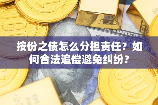 济南按份之债怎么分担责任？如何合法追偿避免纠纷？