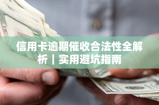 济南信用卡逾期催收合法性全解析｜实用避坑指南