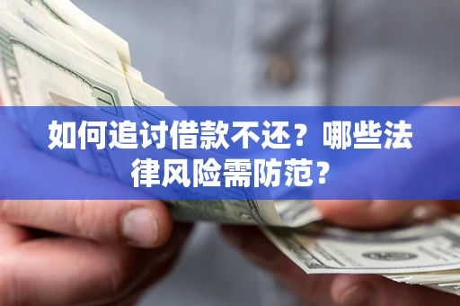 济南如何追讨借款不还？哪些法律风险需防范？